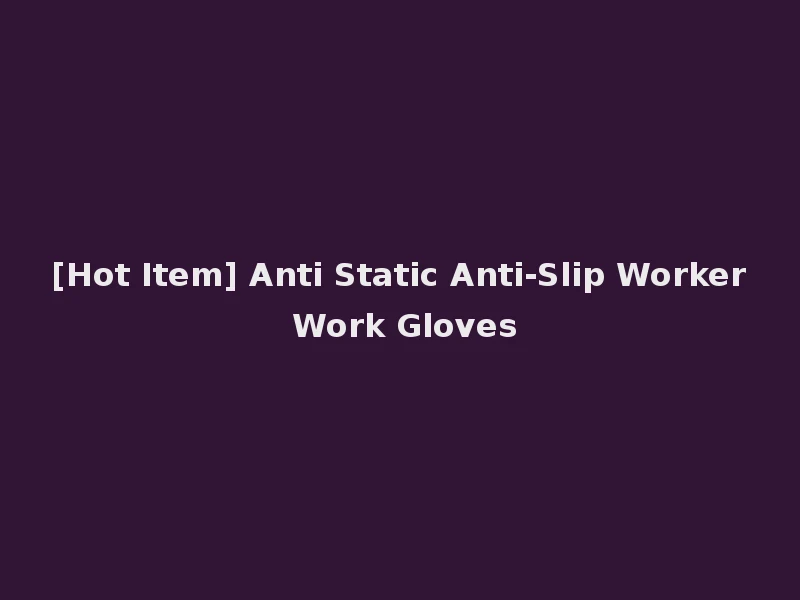 [Hot Item] Anti Static Anti-Slip Worker Work Gloves