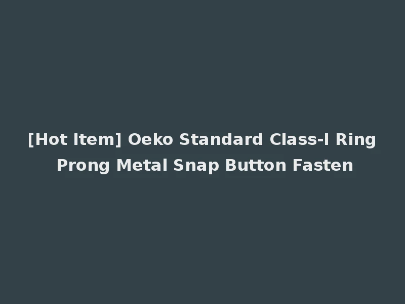 [Hot Item] Oeko Standard Class-I Ring Prong Metal Snap Button Fasten