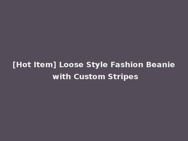 [Hot Item] Loose Style Fashion Beanie with Custom Stripes
