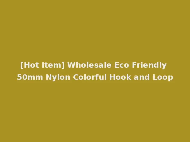 [Hot Item] Wholesale Eco Friendly 50mm Nylon Colorful Hook and Loop