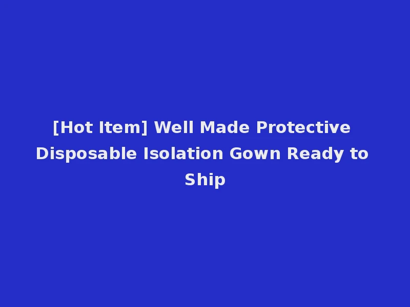 [Hot Item] Well Made Protective Disposable Isolation Gown Ready to Ship