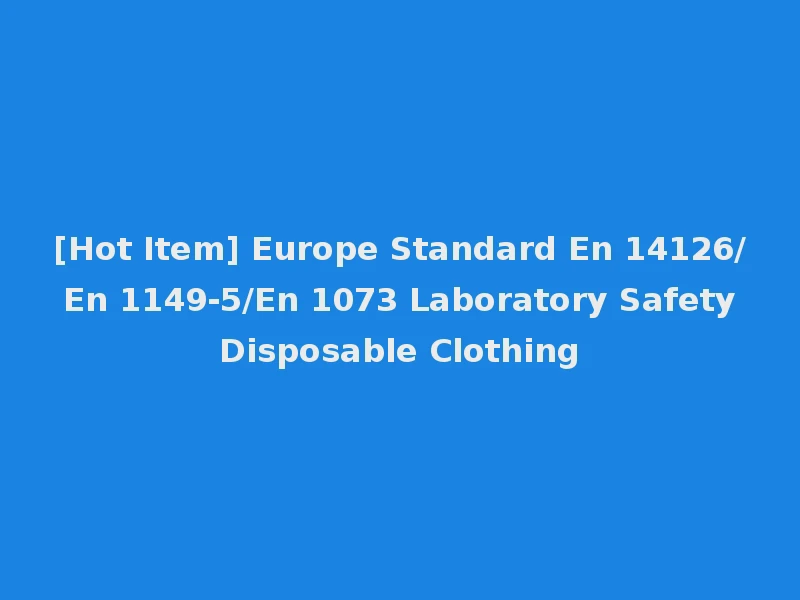 [Hot Item] Europe Standard En 14126/ En 1149-5/En 1073 Laboratory Safety Disposable Clothing