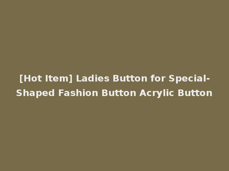 [Hot Item] Ladies Button for Special-Shaped Fashion Button Acrylic Button