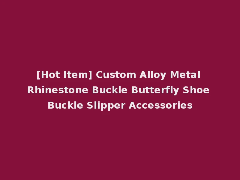 [Hot Item] Custom Alloy Metal Rhinestone Buckle Butterfly Shoe Buckle Slipper Accessories