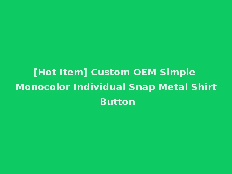 [Hot Item] Custom OEM Simple Monocolor Individual Snap Metal Shirt Button