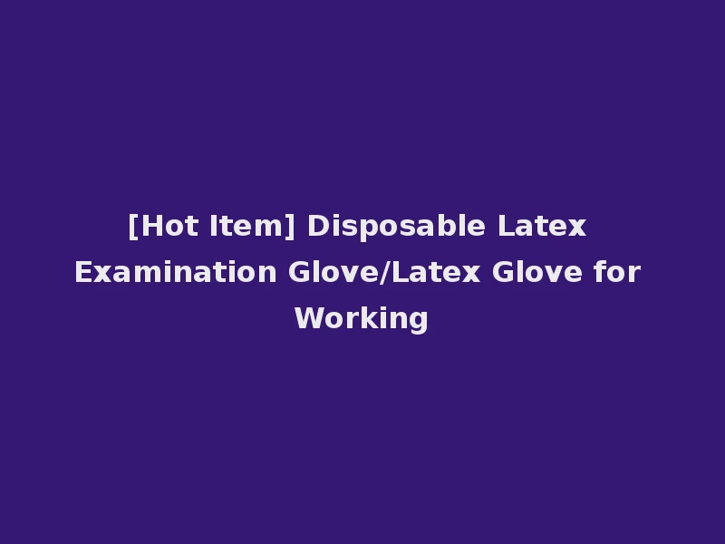 [Hot Item] Disposable Latex Examination Glove/Latex Glove for Working