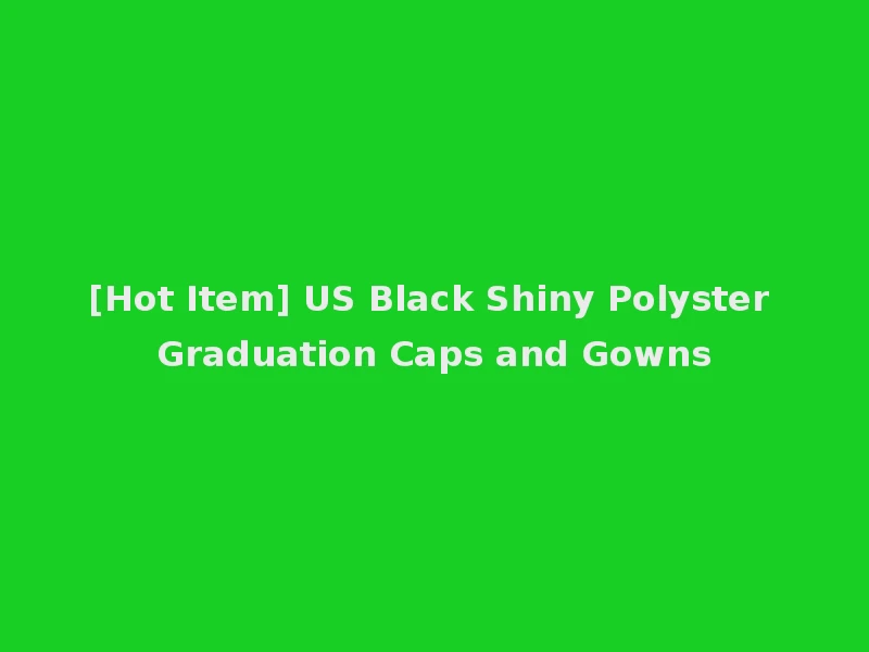 [Hot Item] US Black Shiny Polyster Graduation Caps and Gowns