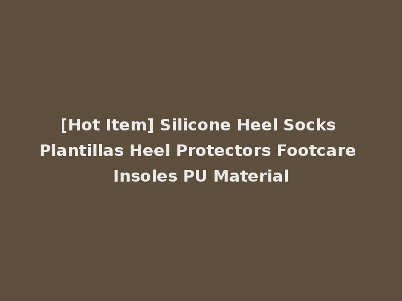 [Hot Item] Silicone Heel Socks Plantillas Heel Protectors Footcare Insoles PU Material