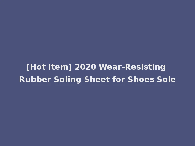 [Hot Item] 2020 Wear-Resisting Rubber Soling Sheet for Shoes Sole
