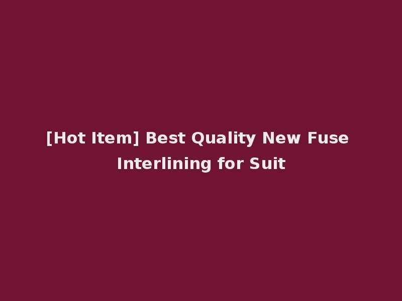 [Hot Item] Best Quality New Fuse Interlining for Suit