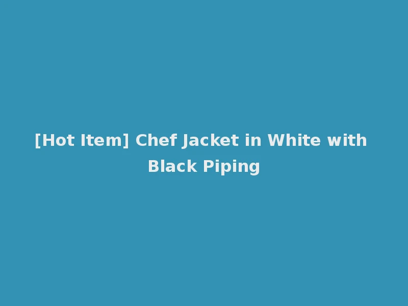 [Hot Item] Chef Jacket in White with Black Piping