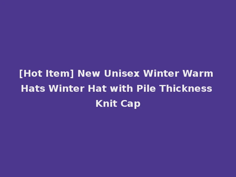 [Hot Item] New Unisex Winter Warm Hats Winter Hat with Pile Thickness Knit Cap