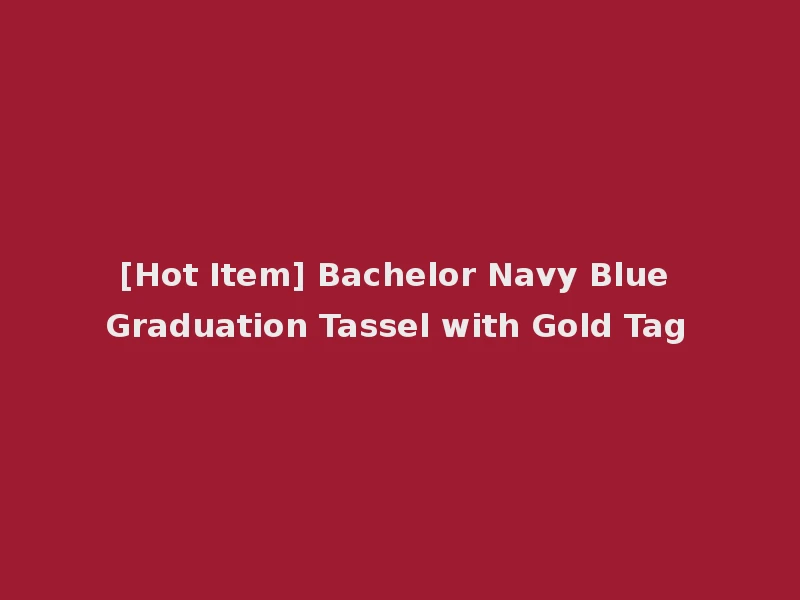 [Hot Item] Bachelor Navy Blue Graduation Tassel with Gold Tag