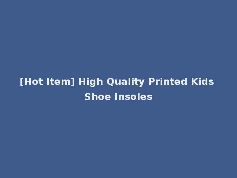 [Hot Item] High Quality Printed Kids Shoe Insoles