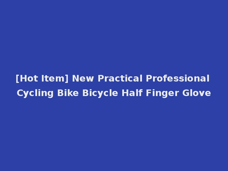 [Hot Item] New Practical Professional Cycling Bike Bicycle Half Finger Glove