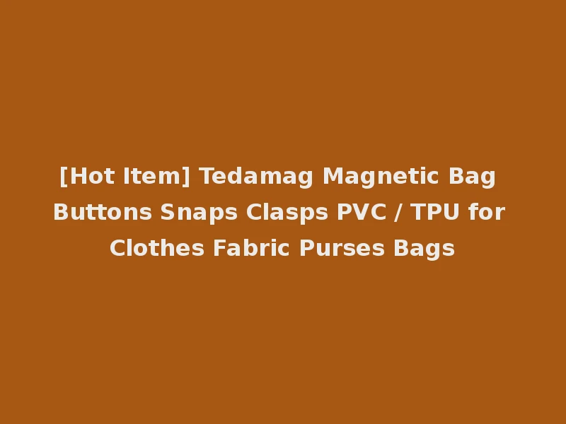 [Hot Item] Tedamag Magnetic Bag Buttons Snaps Clasps PVC / TPU for Clothes Fabric Purses Bags