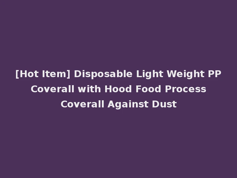 [Hot Item] Disposable Light Weight PP Coverall with Hood Food Process Coverall Against Dust