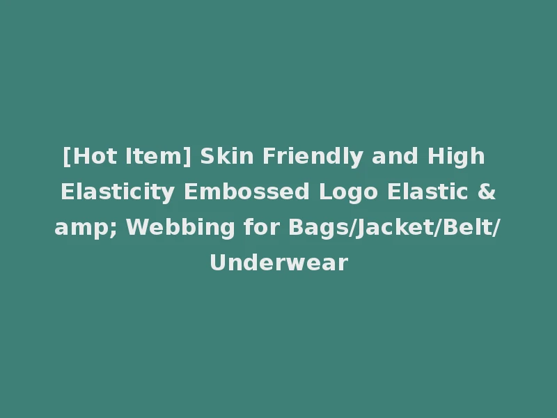 [Hot Item] Skin Friendly and High Elasticity Embossed Logo Elastic & Webbing for Bags/Jacket/Belt/Underwear