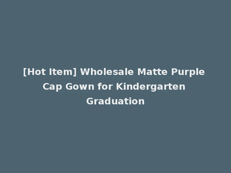 [Hot Item] Wholesale Matte Purple Cap Gown for Kindergarten Graduation