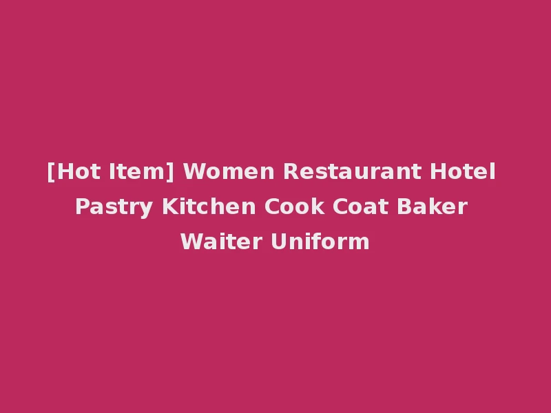 [Hot Item] Women Restaurant Hotel Pastry Kitchen Cook Coat Baker Waiter Uniform