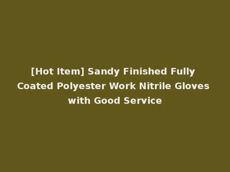 [Hot Item] Sandy Finished Fully Coated Polyester Work Nitrile Gloves with Good Service