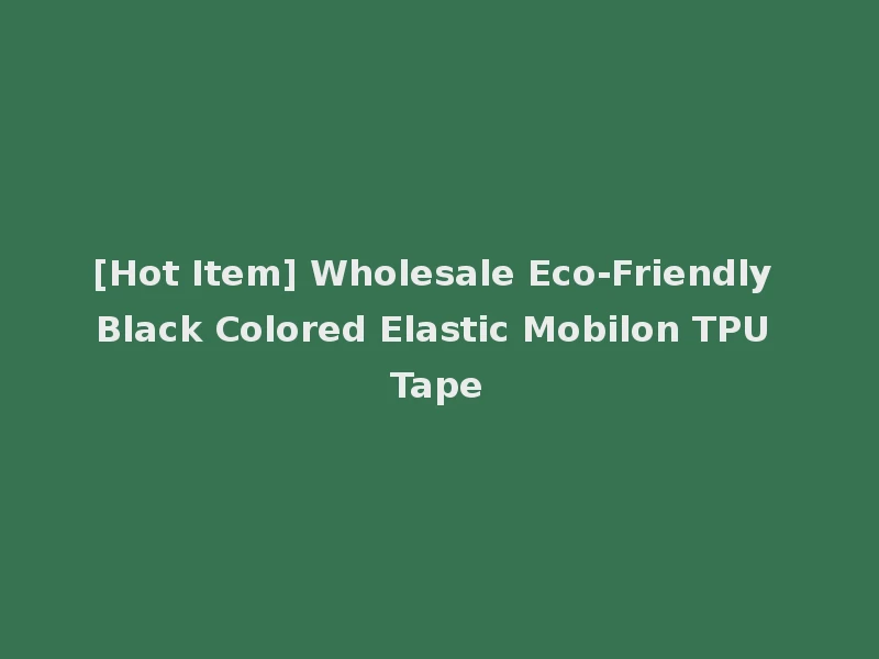 [Hot Item] Wholesale Eco-Friendly Black Colored Elastic Mobilon TPU Tape