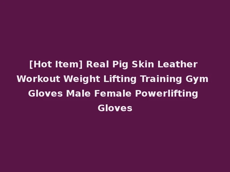 [Hot Item] Real Pig Skin Leather Workout Weight Lifting Training Gym Gloves Male Female Powerlifting Gloves