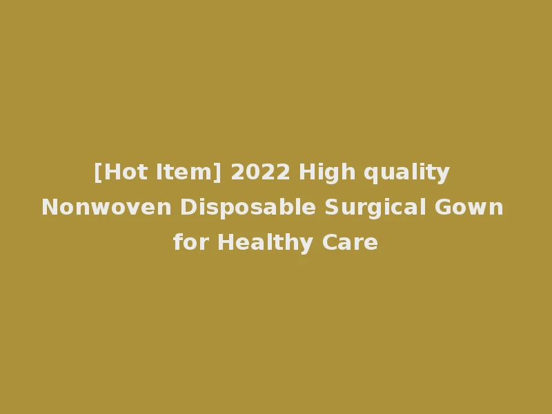 [Hot Item] 2022 High quality Nonwoven Disposable Surgical Gown for Healthy Care