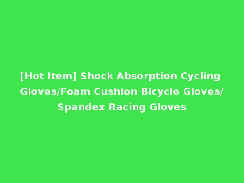[Hot Item] Shock Absorption Cycling Gloves/Foam Cushion Bicycle Gloves/Spandex Racing Gloves