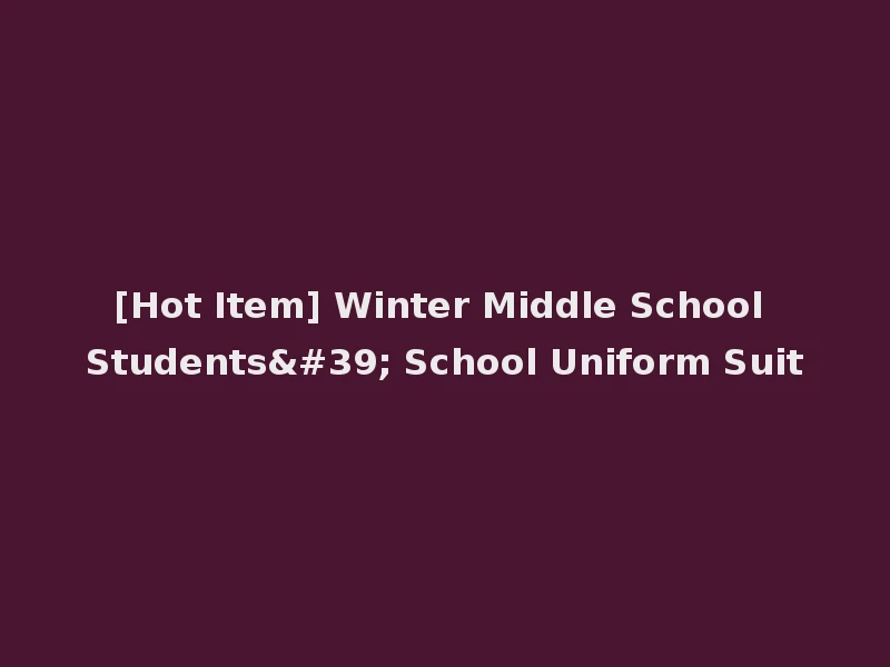 [Hot Item] Winter Middle School Students' School Uniform Suit