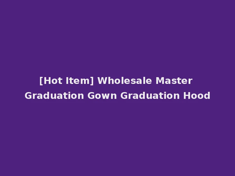[Hot Item] Wholesale Master Graduation Gown Graduation Hood