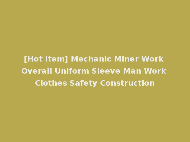 [Hot Item] Mechanic Miner Work Overall Uniform Sleeve Man Work Clothes Safety Construction