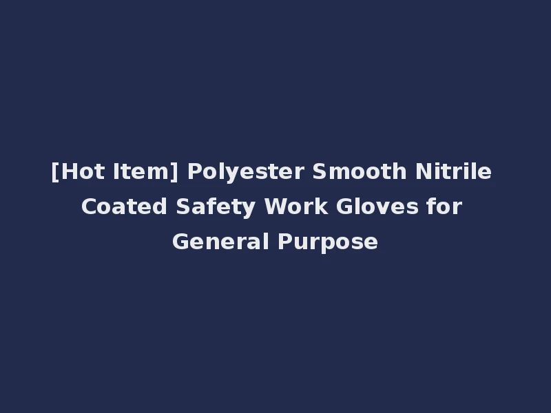[Hot Item] Polyester Smooth Nitrile Coated Safety Work Gloves for General Purpose