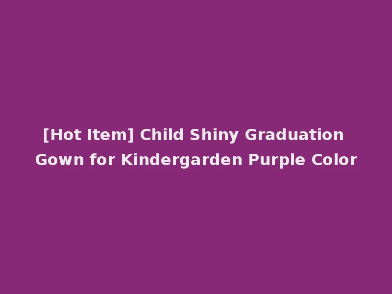 [Hot Item] Child Shiny Graduation Gown for Kindergarden Purple Color