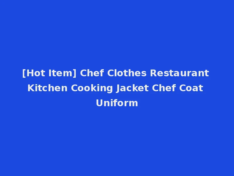 [Hot Item] Chef Clothes Restaurant Kitchen Cooking Jacket Chef Coat Uniform