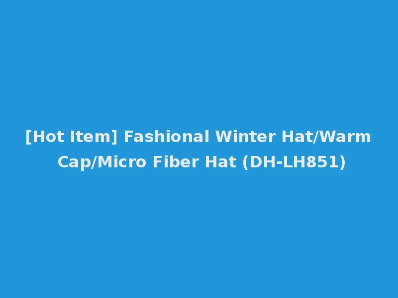 [Hot Item] Fashional Winter Hat/Warm Cap/Micro Fiber Hat (DH-LH851)