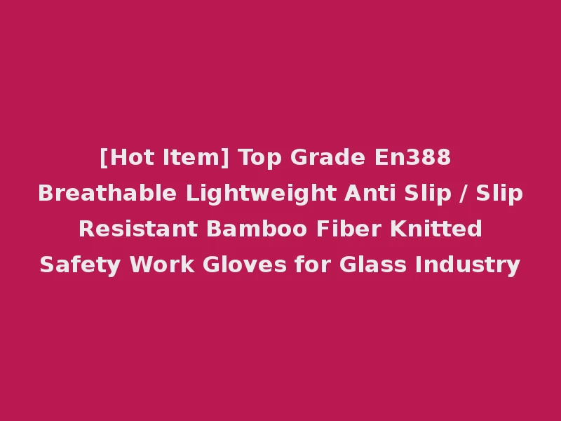 [Hot Item] Top Grade En388 Breathable Lightweight Anti Slip / Slip Resistant Bamboo Fiber Knitted Safety Work Gloves for Glass Industry