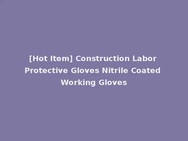 [Hot Item] Construction Labor Protective Gloves Nitrile Coated Working Gloves