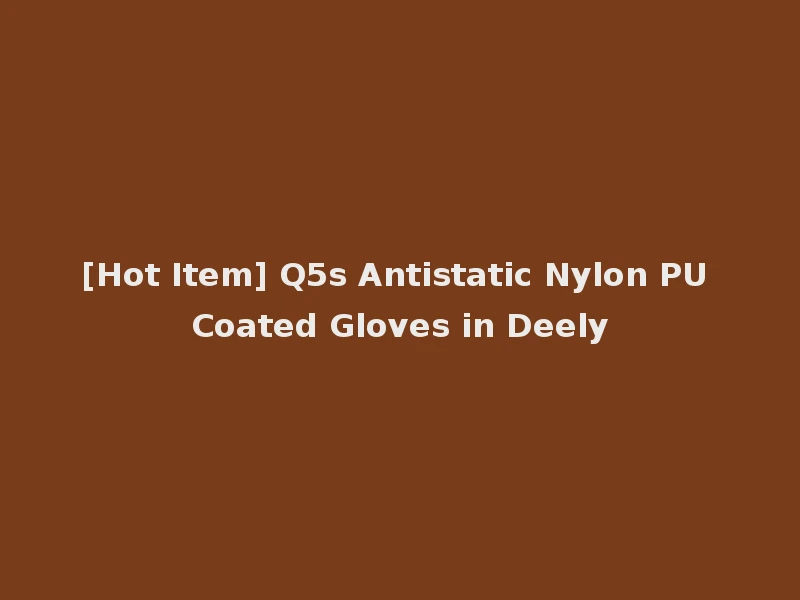 [Hot Item] Q5s Antistatic Nylon PU Coated Gloves in Deely