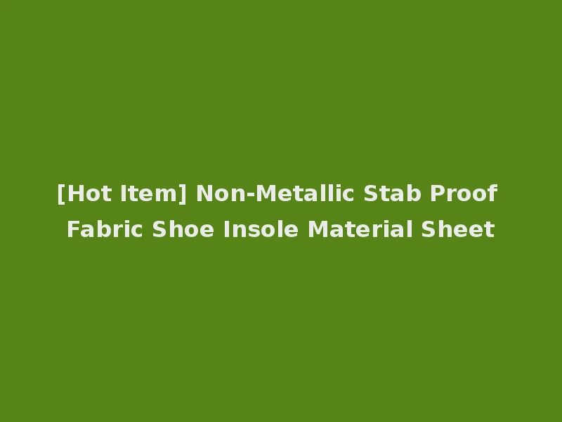 [Hot Item] Non-Metallic Stab Proof Fabric Shoe Insole Material Sheet