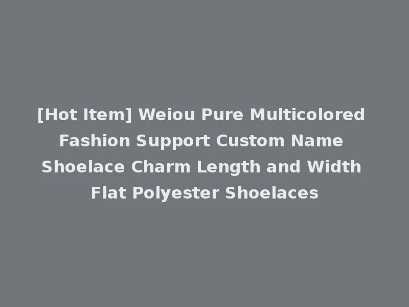 [Hot Item] Weiou Pure Multicolored Fashion Support Custom Name Shoelace Charm Length and Width Flat Polyester Shoelaces