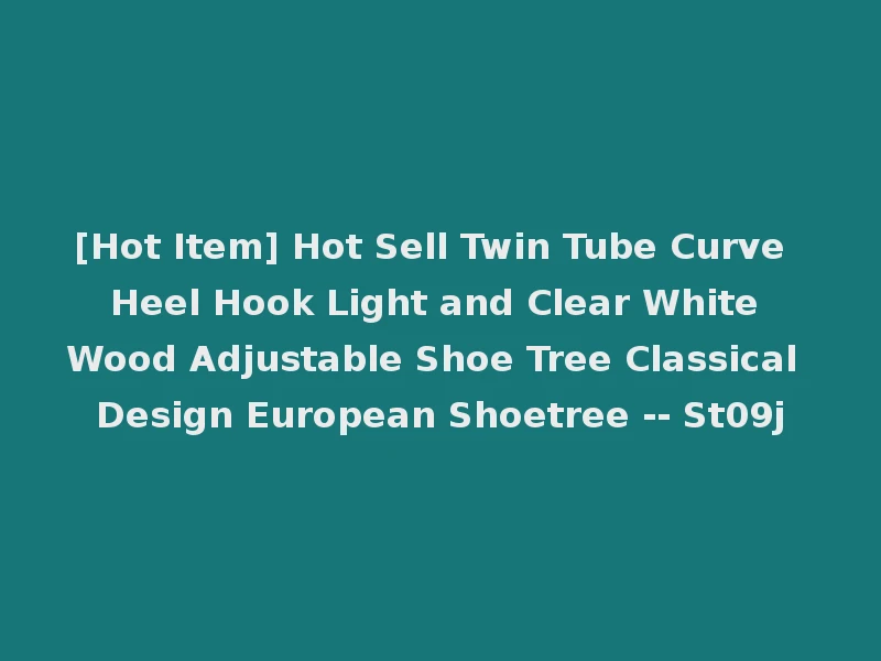 [Hot Item] Hot Sell Twin Tube Curve Heel Hook Light and Clear White Wood Adjustable Shoe Tree Classical Design European Shoetree -- St09j