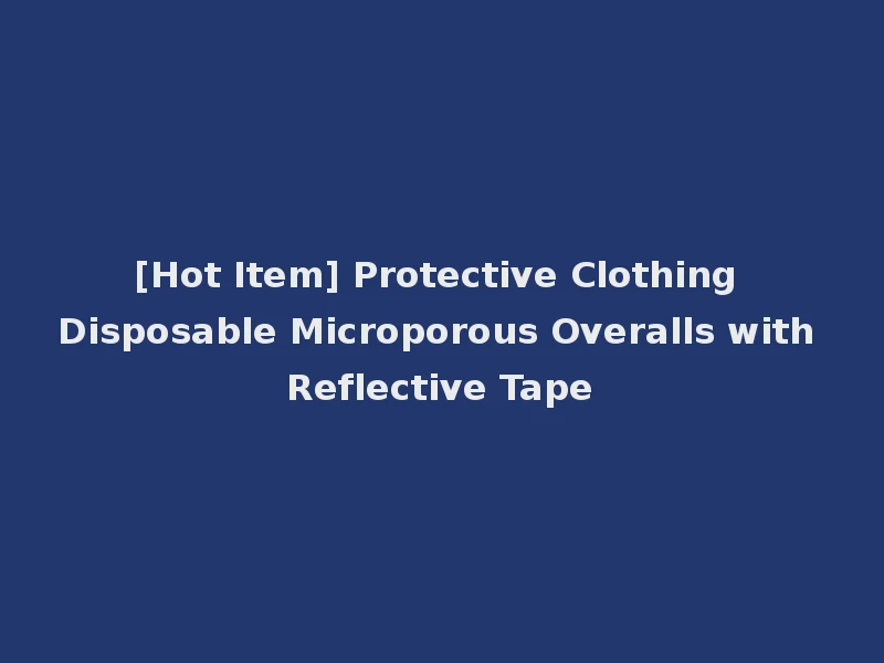 [Hot Item] Protective Clothing Disposable Microporous Overalls with Reflective Tape