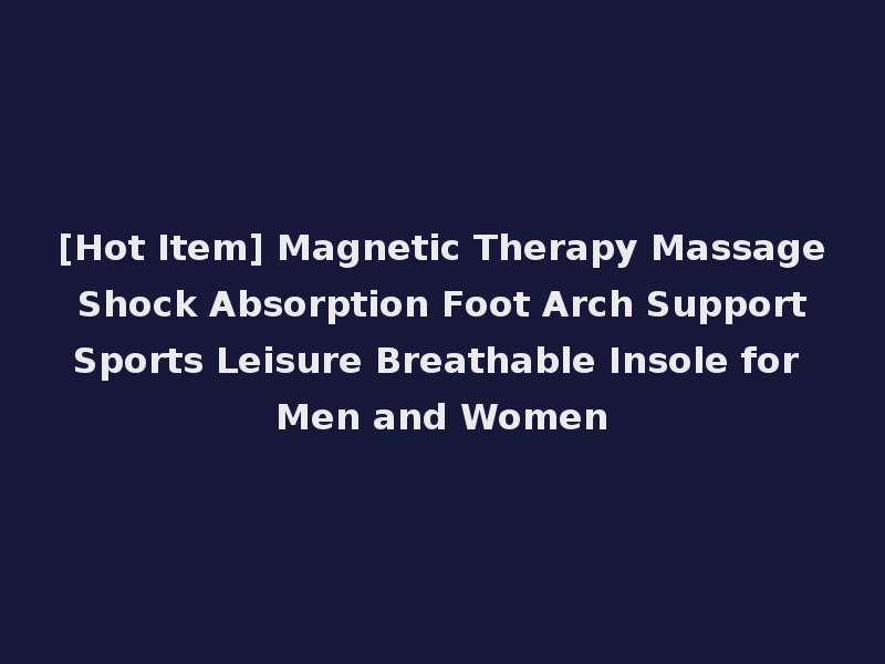 [Hot Item] Magnetic Therapy Massage Shock Absorption Foot Arch Support Sports Leisure Breathable Insole for Men and Women