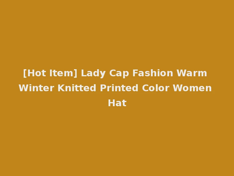 [Hot Item] Lady Cap Fashion Warm Winter Knitted Printed Color Women Hat