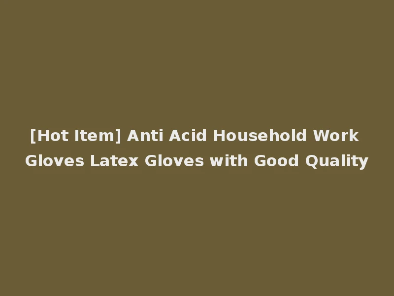 [Hot Item] Anti Acid Household Work Gloves Latex Gloves with Good Quality