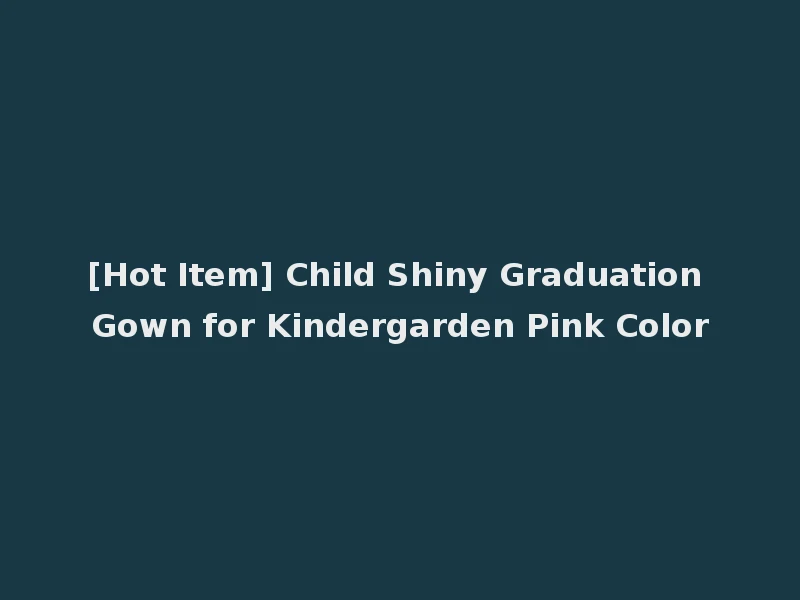 [Hot Item] Child Shiny Graduation Gown for Kindergarden Pink Color
