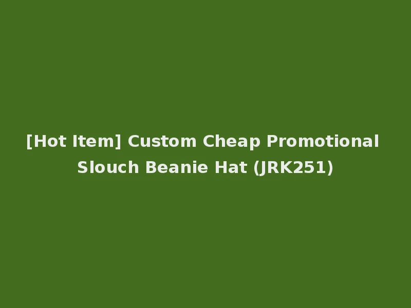 [Hot Item] Custom Cheap Promotional Slouch Beanie Hat (JRK251)