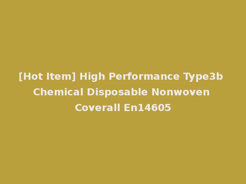 [Hot Item] High Performance Type3b Chemical Disposable Nonwoven Coverall En14605
