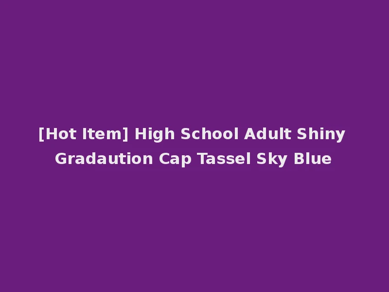 [Hot Item] High School Adult Shiny Gradaution Cap Tassel Sky Blue